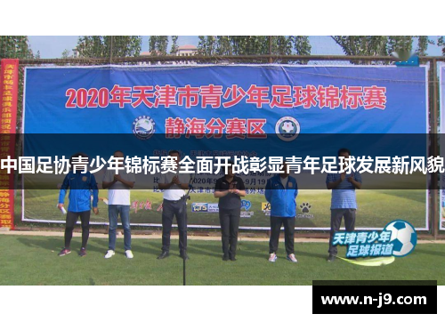 中国足协青少年锦标赛全面开战彰显青年足球发展新风貌 中国足协青少年锦标赛全面开战彰显青年足球发展新风貌