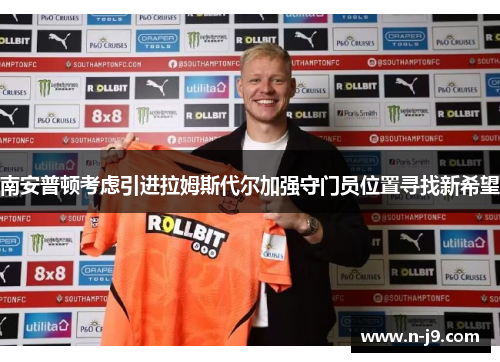 南安普顿考虑引进拉姆斯代尔加强守门员位置寻找新希望