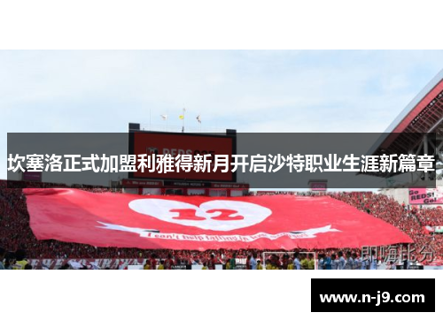 坎塞洛正式加盟利雅得新月开启沙特职业生涯新篇章