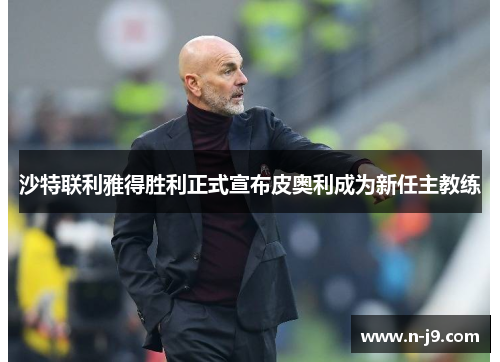 沙特联利雅得胜利正式宣布皮奥利成为新任主教练