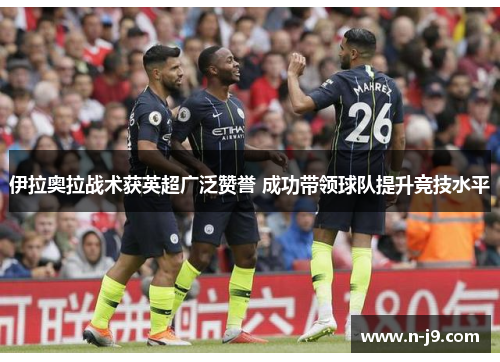 伊拉奥拉战术获英超广泛赞誉 成功带领球队提升竞技水平