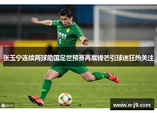 张玉宁连续两球助国足世预赛再展锋芒引球迷狂热关注 张玉宁连续两球助国足世预赛再展锋芒引球迷狂热关注