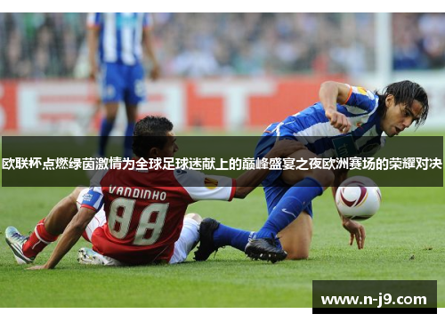 欧联杯点燃绿茵激情为全球足球迷献上的巅峰盛宴之夜欧洲赛场的荣耀对决